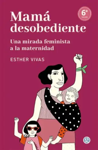 Mamá desobediente. Una mirada feminista a la