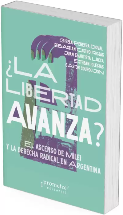 ¿LA LIBERTAD AVANZA?. El ascenso de Milei y la derecha radical
