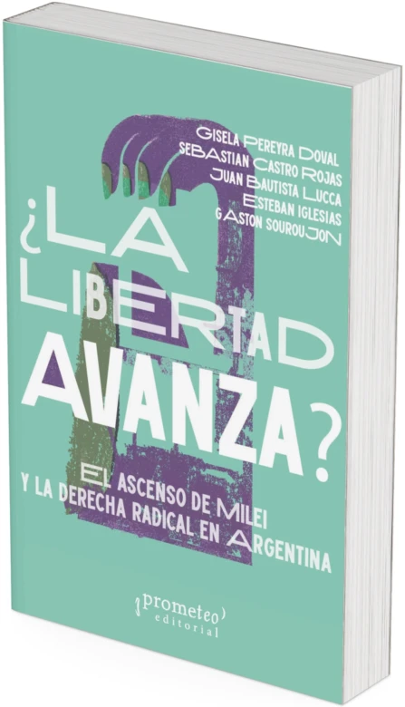 ¿LA LIBERTAD AVANZA?. El ascenso de Milei y la derecha radical