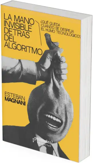 LA MANO INVISIBLE DETRÁS DEL ALGORITMO. Que queda cuando se despeja el humo tecnologico?)