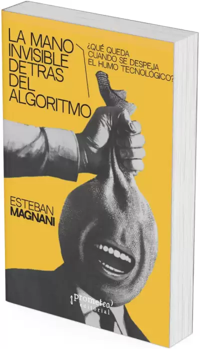 LA MANO INVISIBLE DETRÁS DEL ALGORITMO. Que queda cuando se despeja el humo tecnologico?)