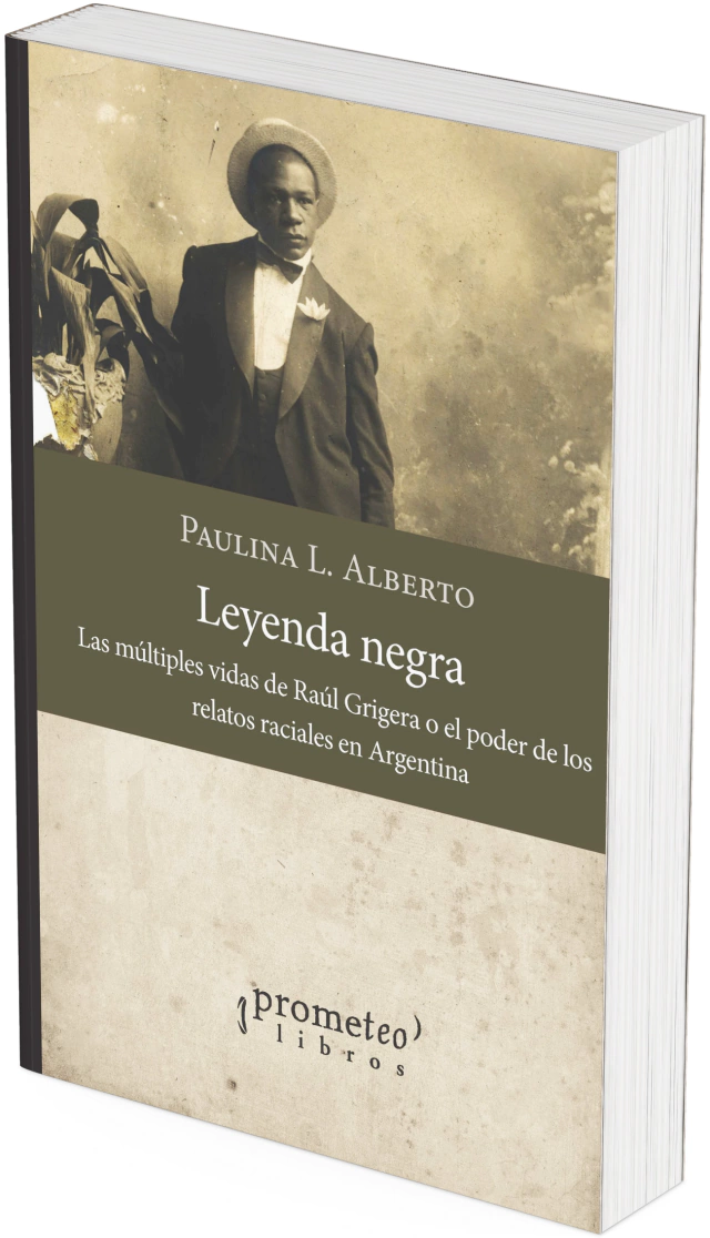 LEYENDA NEGRA. Las multiples vidas de Raul Grigera o el poder de los relatos raciales