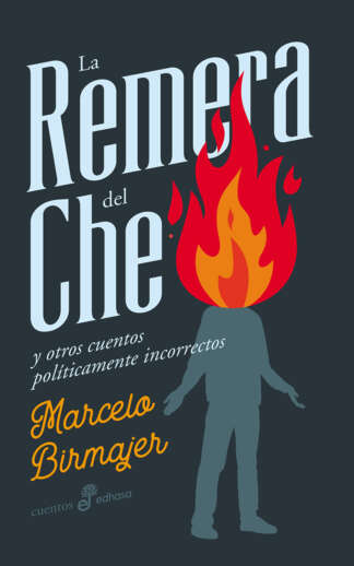 La remera del Che y otros cuentos políticamente incorrectos